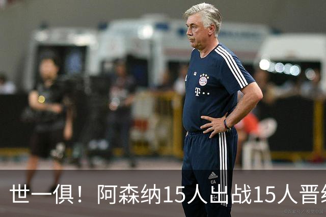 世一俱！阿森纳15人出战15人晋级 皇萨魔城军各有拖累