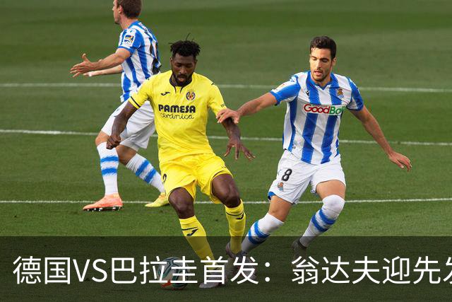 德国VS巴拉圭首发：翁达夫迎先发 哈弗茨配维尔茨萨内