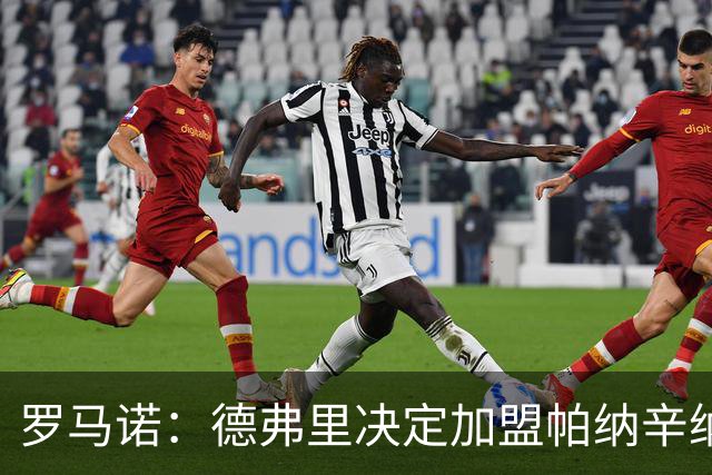 罗马诺：德弗里决定加盟帕纳辛纳科斯，下周一携家人飞抵雅典签约