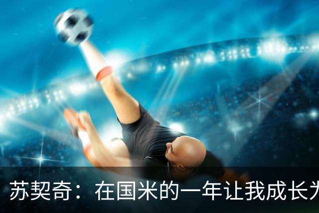 苏契奇：在国米的一年让我成长为更好的球员，莫德里奇就像20岁