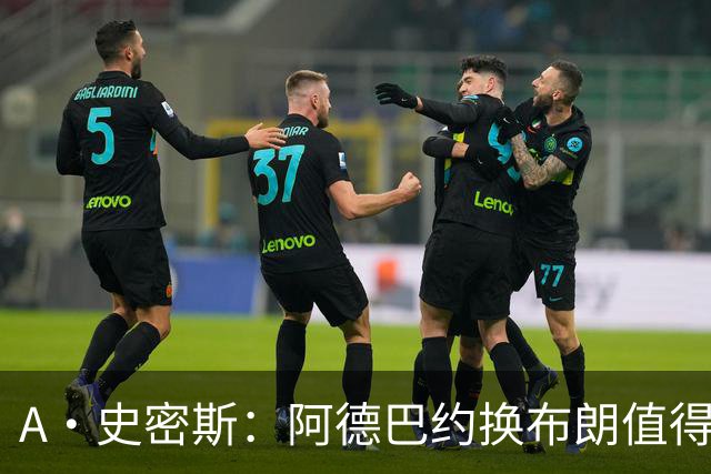 A·史密斯：阿德巴约换布朗值得热火考虑 但这会伤了阿德巴约的心
